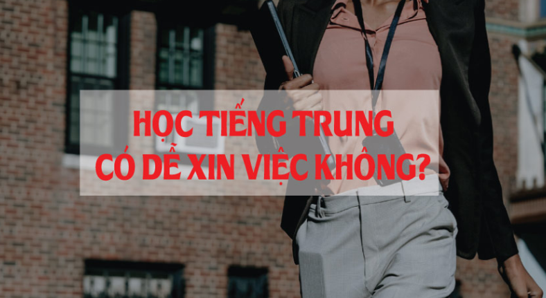 Học tiếng Trung có dễ xin việc không ? Học xong làm gì để có thu nhập cao ?